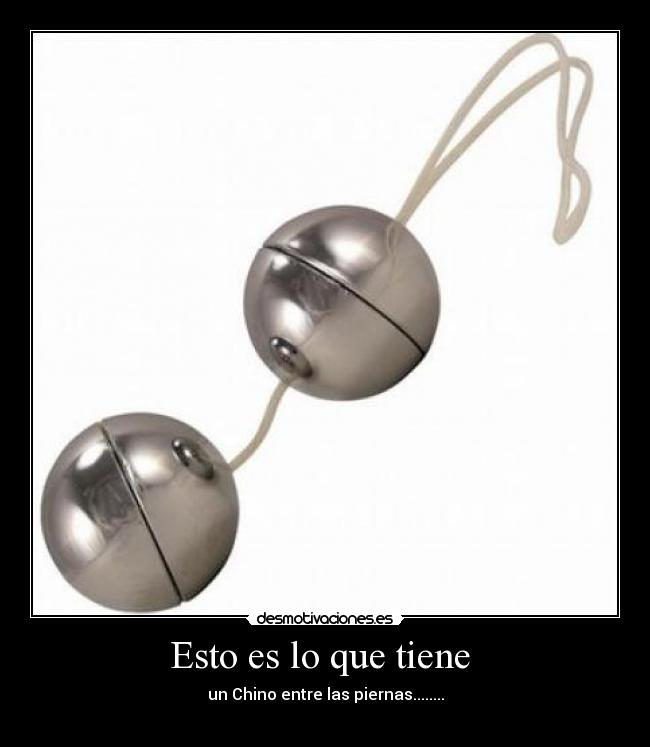 Esto es lo que tiene - un Chino entre las piernas........