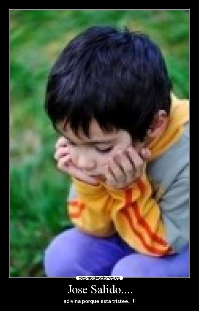 Jose Salido.... - adivina porque esta tristee... ! !