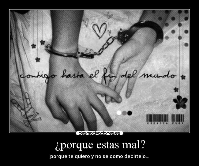 ¿porque estas mal? - porque te quiero y no se como decirtelo...