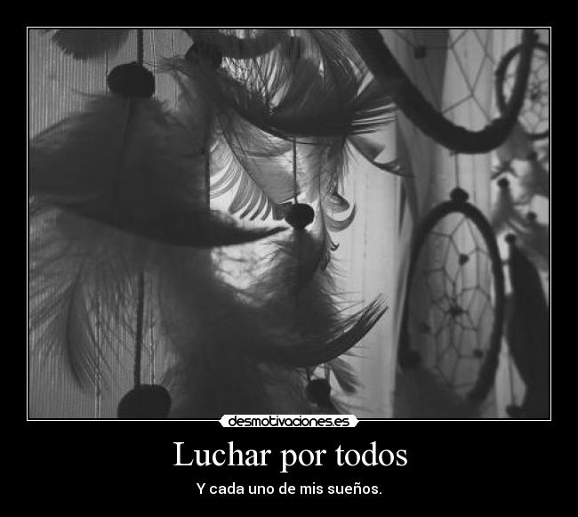Luchar por todos - Y cada uno de mis sueños.