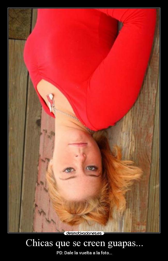 Chicas que se creen guapas... - PD: Dale la vuelta a la foto...