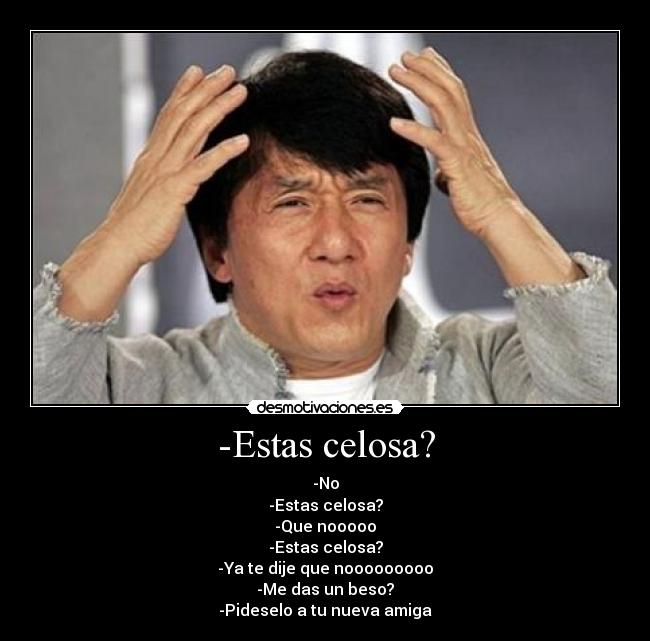 -Estas celosa? -