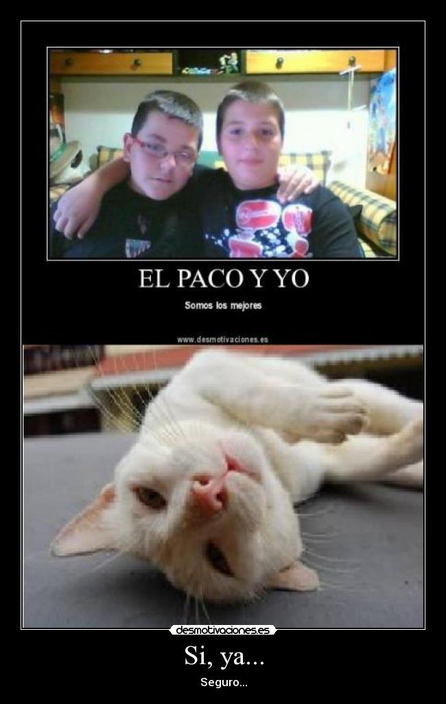 Si, ya... - Seguro...