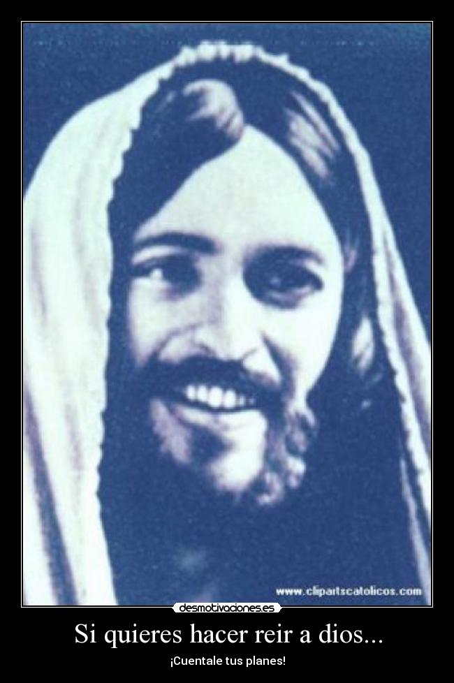 Si quieres hacer reir a dios... - ¡Cuentale tus planes!