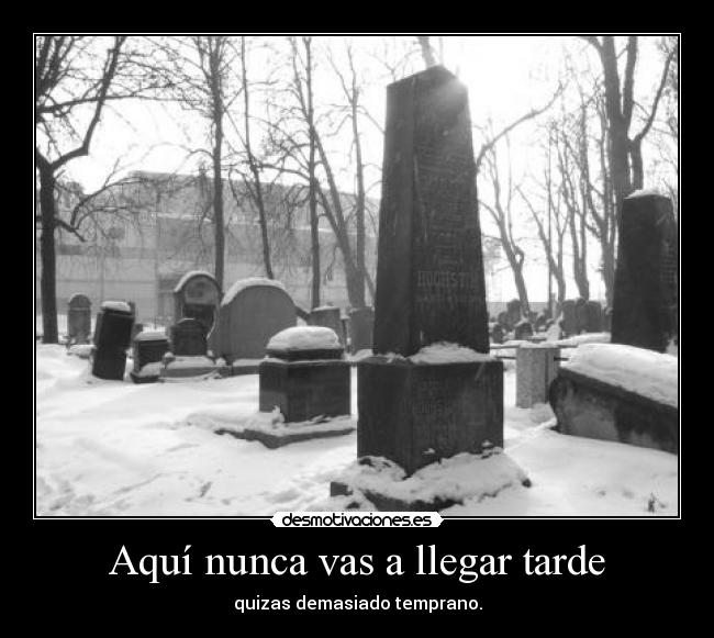 Aquí nunca vas a llegar tarde - quizas demasiado temprano.