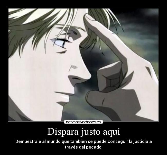 Dispara justo aquí - Demuéstrale al mundo que también se puede conseguir la justicia a través del pecado.
