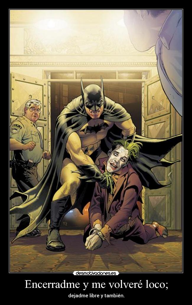 Encerradme y me volveré loco; - dejadme libre y también.