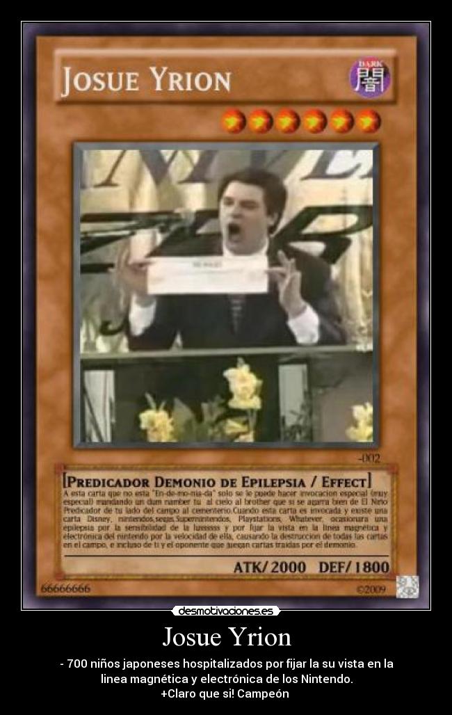 Josue Yrion - - 700 niños japoneses hospitalizados por fijar la su vista en la
linea magnética y electrónica de los Nintendo.
+Claro que si! Campeón