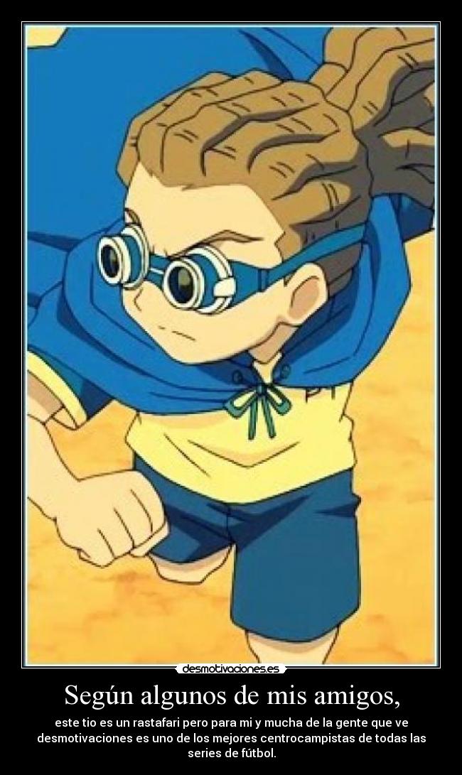Según algunos de mis amigos, - este tio es un rastafari pero para mi y mucha de la gente que ve
desmotivaciones es uno de los mejores centrocampistas de todas las
series de fútbol.