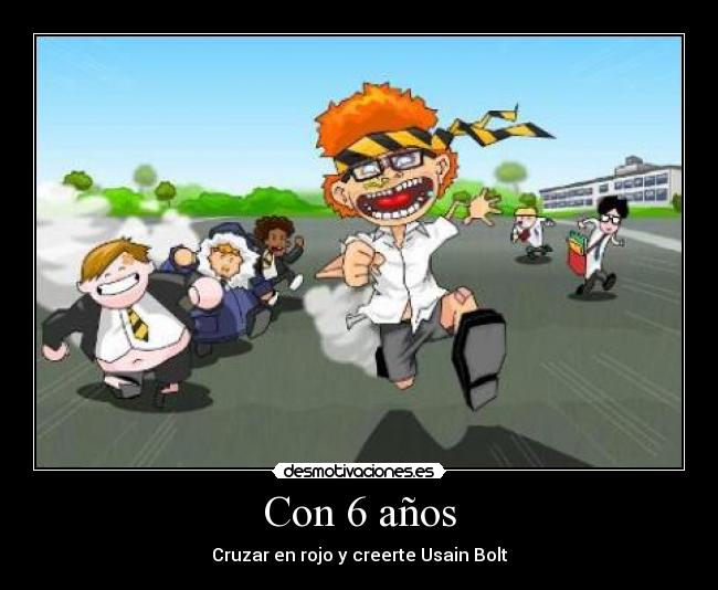 Con 6 años - Cruzar en rojo y creerte Usain Bolt