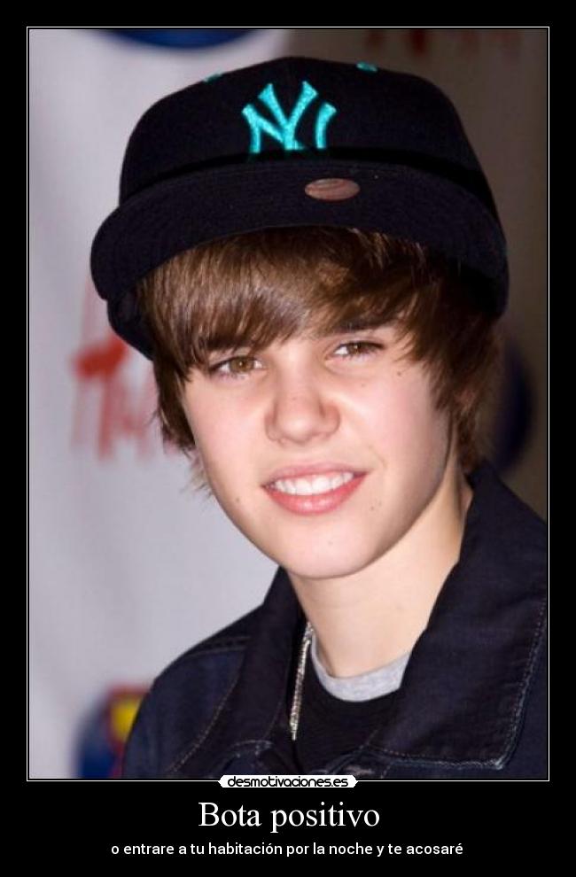 Bota positivo - o entrare a tu habitación por la noche y te acosaré 