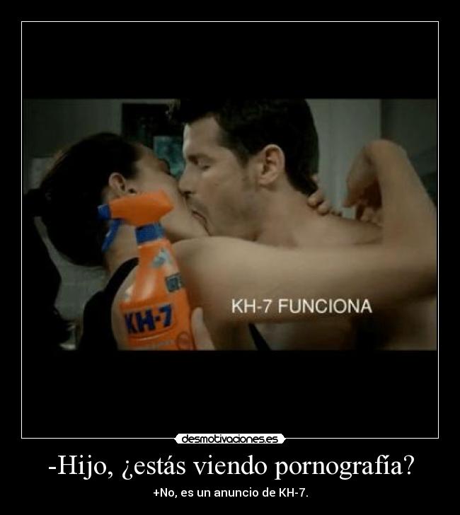-Hijo, ¿estás viendo pornografía? - +No, es un anuncio de KH-7.