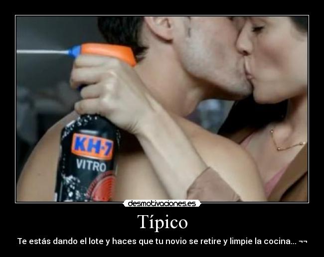 Típico - Te estás dando el lote y haces que tu novio se retire y limpie la cocina... ¬¬