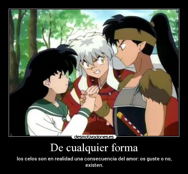 De cualquier forma - los celos son en realidad una consecuencia del amor: os guste o no, existen.