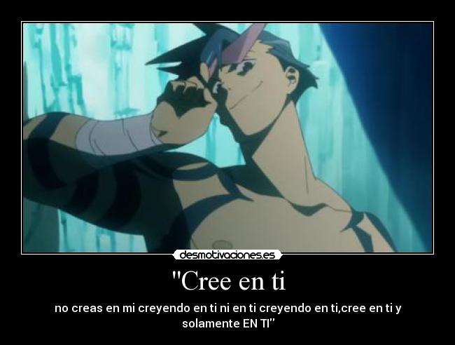 Cree en ti - no creas en mi creyendo en ti ni en ti creyendo en ti,cree en ti y solamente EN TI