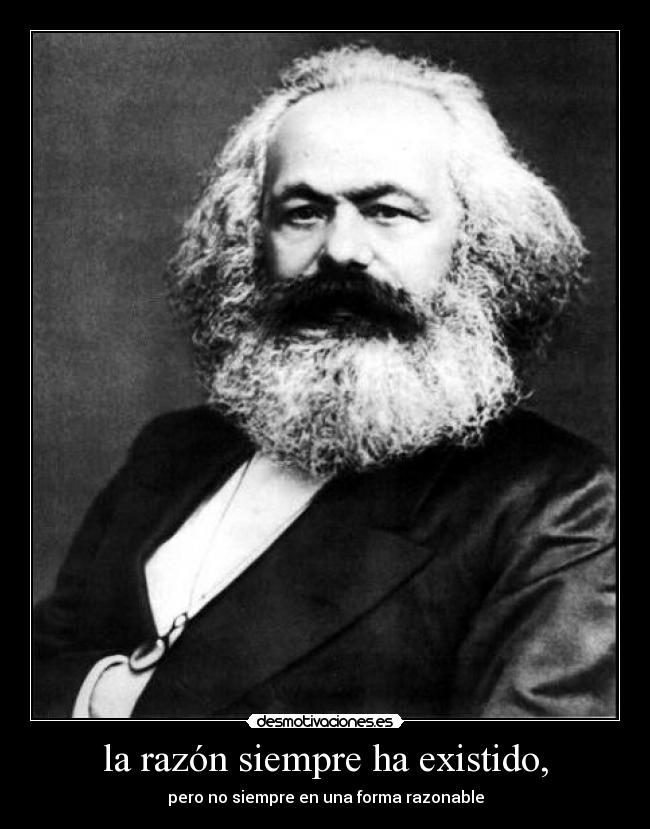la razón siempre ha existido, - pero no siempre en una forma razonable