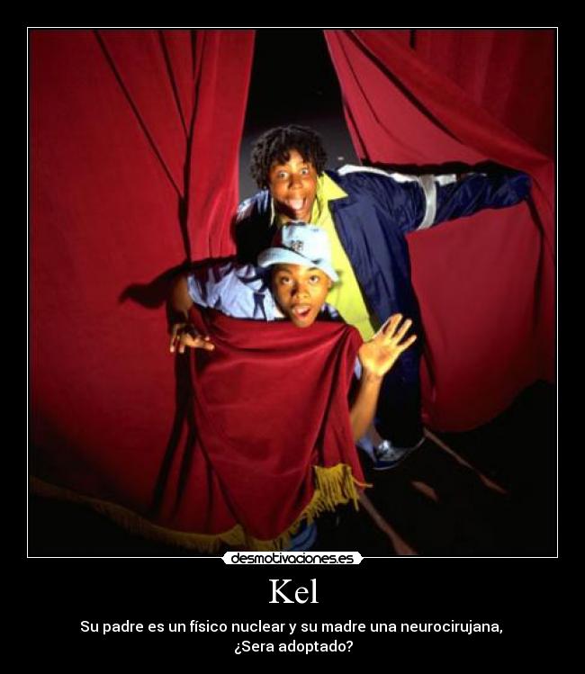Kel - Su padre es un físico nuclear y su madre una neurocirujana, 
¿Sera adoptado?