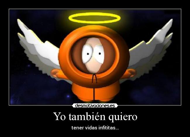 Yo también quiero - tener vidas infititas...