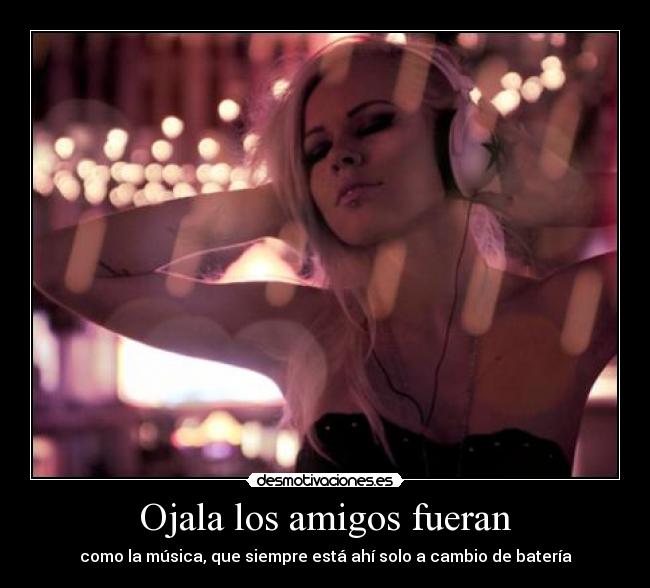 Ojala los amigos fueran - como la música, que siempre está ahí solo a cambio de batería