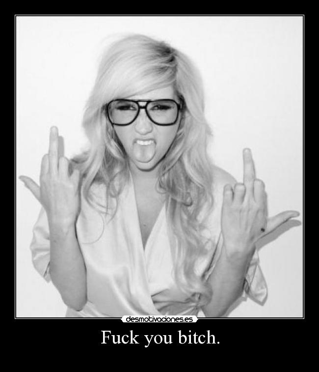 Fuck you bitch. -