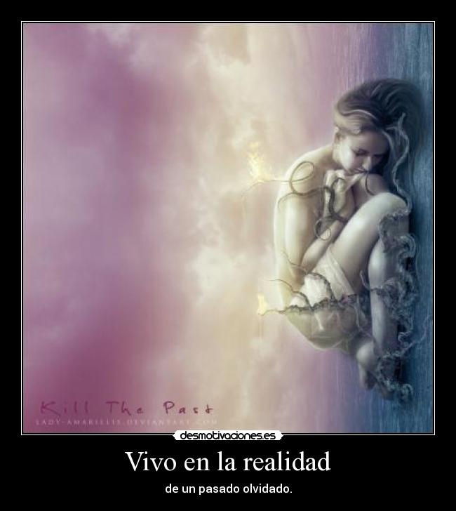 Vivo en la realidad - de un pasado olvidado.