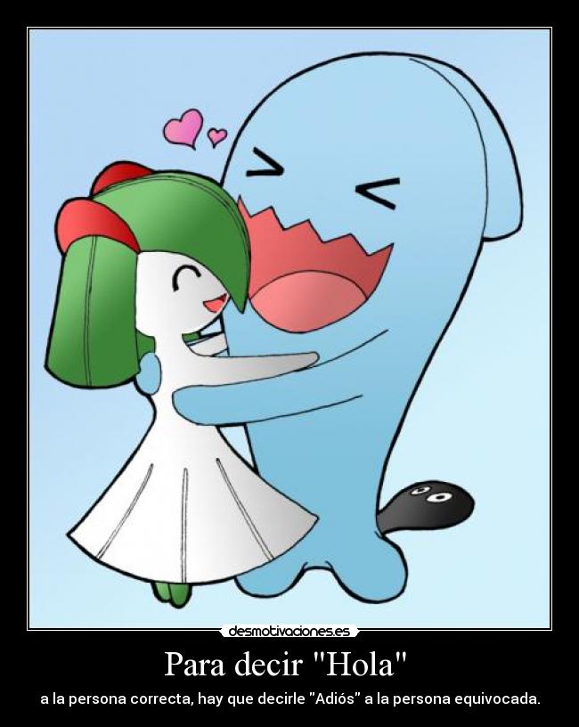 Para decir Hola  - a la persona correcta, hay que decirle Adiós a la persona equivocada.
