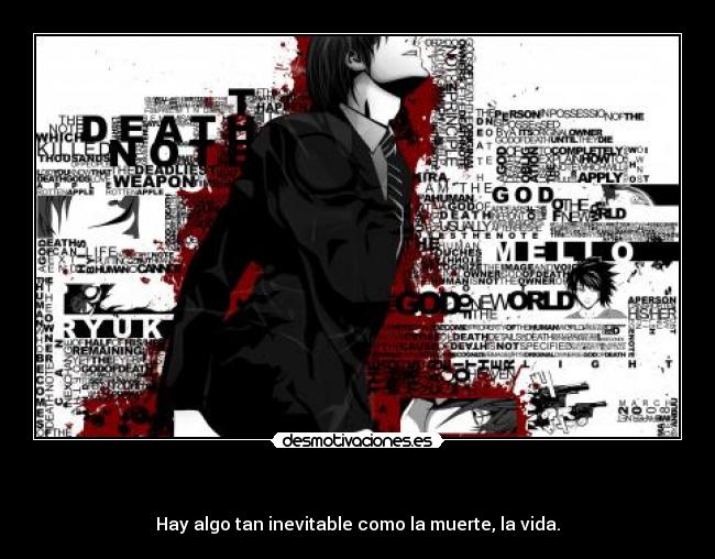 - Hay algo tan inevitable como la muerte, la vida.