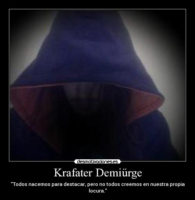 Krafater Demiürge - Todos nacemos para destacar, pero no todos creemos en nuestra propia locura.