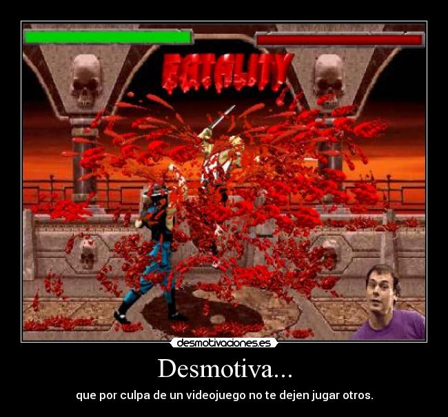 Desmotiva... - que por culpa de un videojuego no te dejen jugar otros.