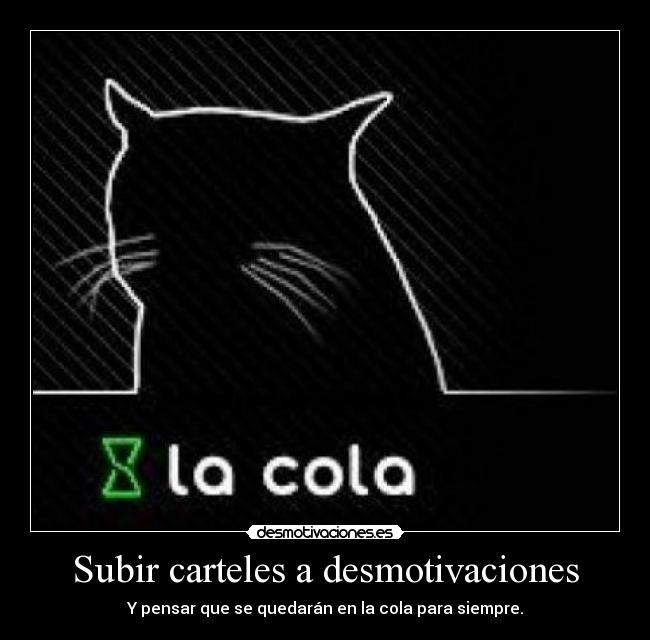 Subir carteles a desmotivaciones - Y pensar que se quedarán en la cola para siempre.