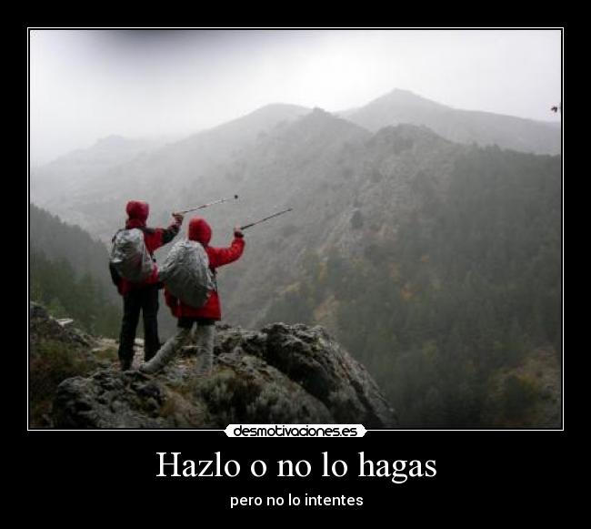 Hazlo o no lo hagas - pero no lo intentes