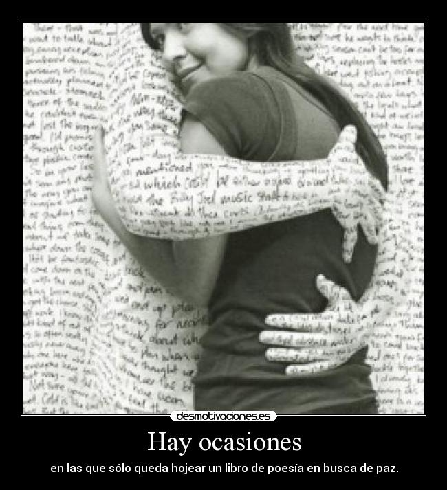 Hay ocasiones - en las que sólo queda hojear un libro de poesía en busca de paz.