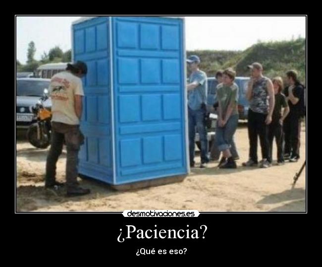 ¿Paciencia? -