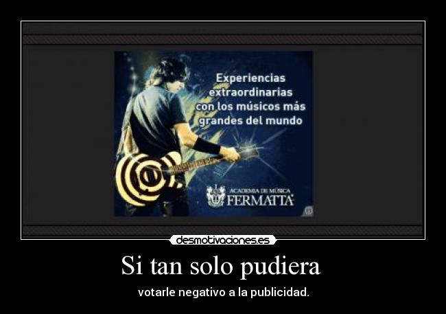 Si tan solo pudiera - votarle negativo a la publicidad.