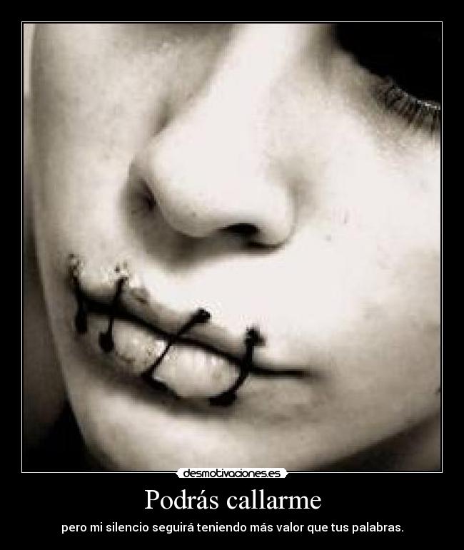 Podrás callarme - pero mi silencio seguirá teniendo más valor que tus palabras.