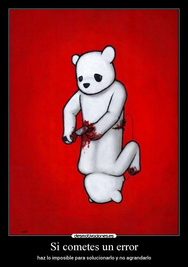Si cometes un error - haz lo imposible para solucionarlo y no agrandarlo