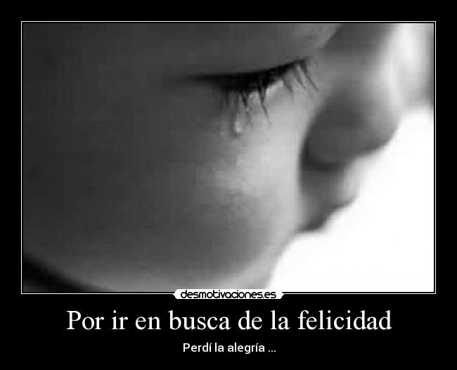 Por ir en busca de la felicidad - Perdí la alegría ...