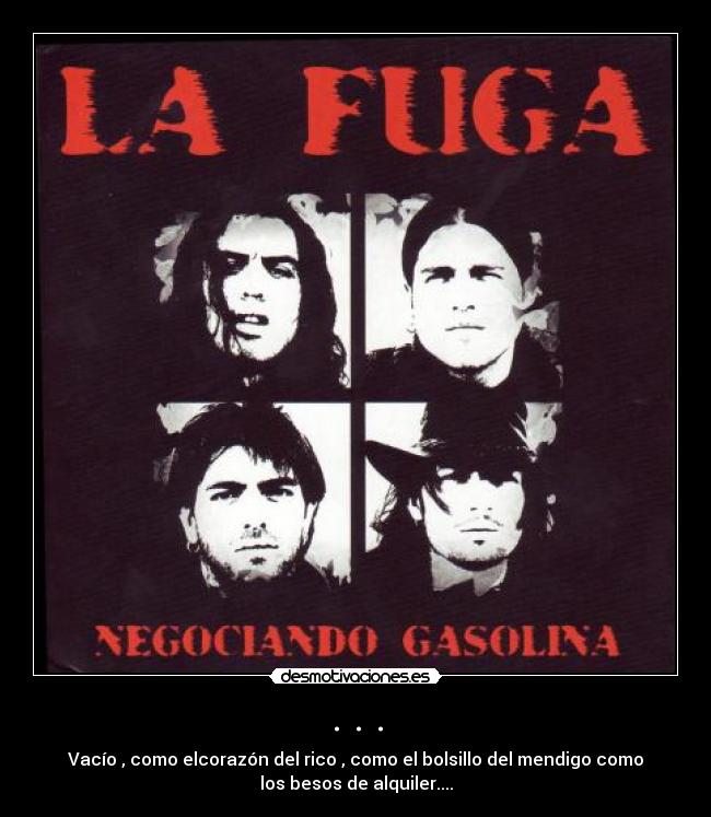 . . . - Vacío , como elcorazón del rico , como el bolsillo del mendigo como
los besos de alquiler....