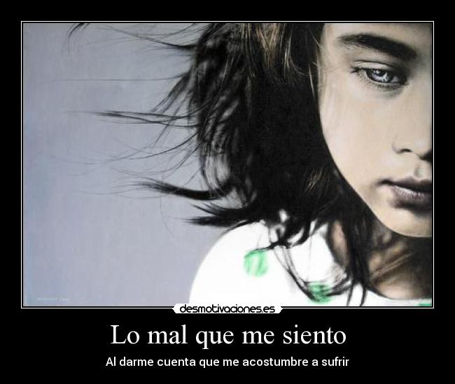Lo mal que me siento - Al darme cuenta que me acostumbre a sufrir