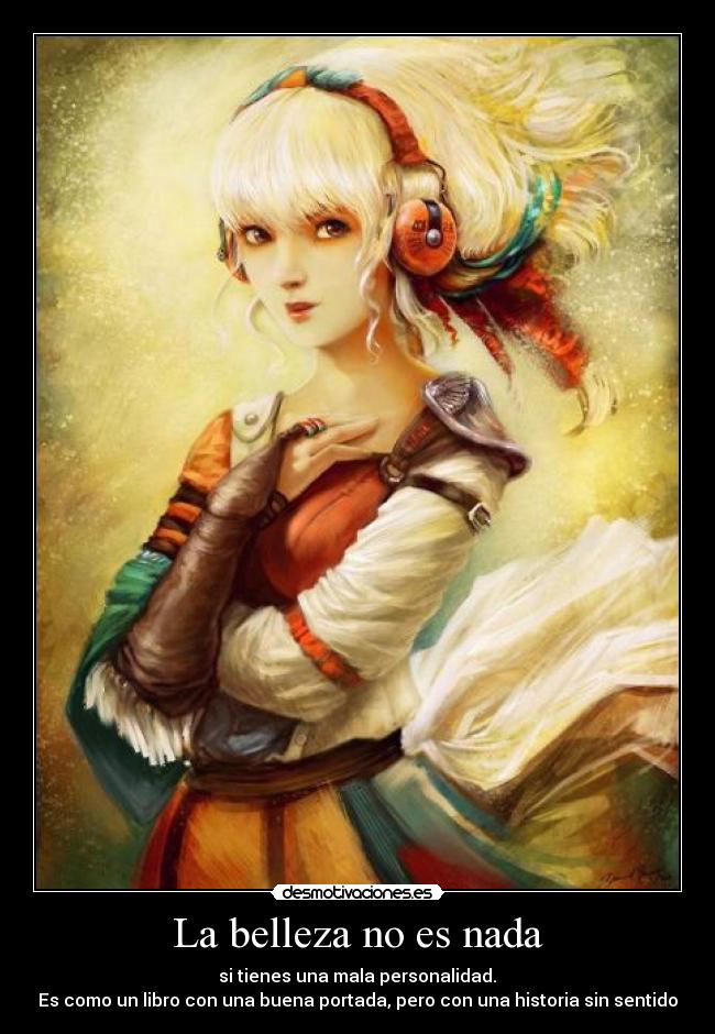 La belleza no es nada - si tienes una mala personalidad.
Es como un libro con una buena portada, pero con una historia sin sentido