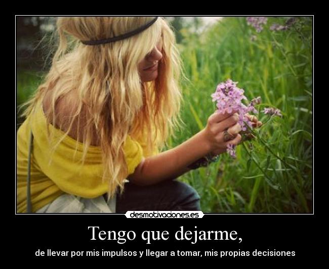 Tengo que dejarme, -