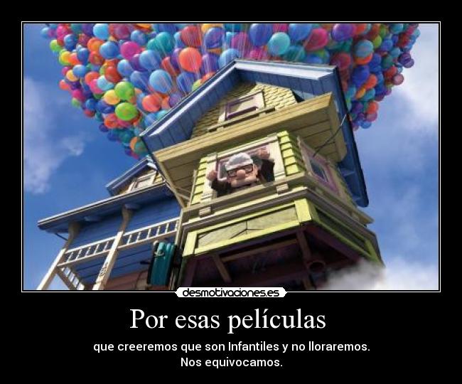 Por esas películas  - que creeremos que son Infantiles y no lloraremos.
Nos equivocamos.