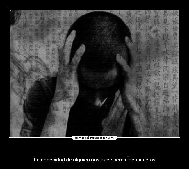   - La necesidad de alguien nos hace seres incompletos