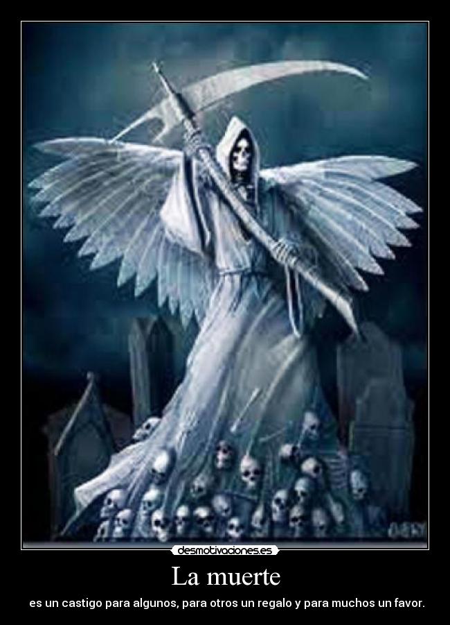 La muerte - es un castigo para algunos, para otros un regalo y para muchos un favor.