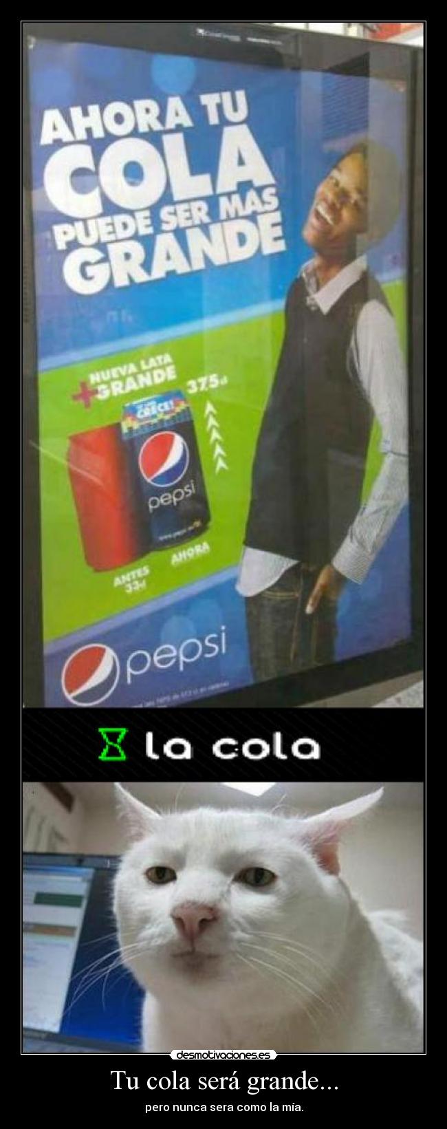 Tu cola será grande... - pero nunca sera como la mía.