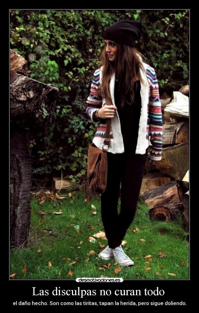 Las disculpas no curan todo  - el daño hecho. Son como las tiritas, tapan la herida, pero sigue doliendo.