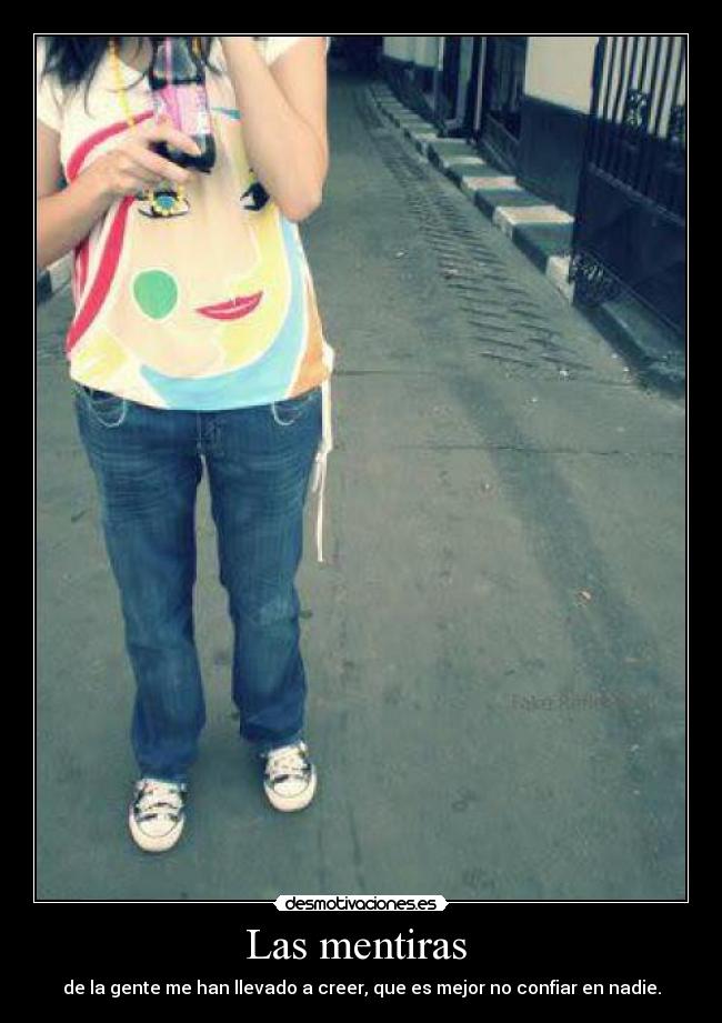 Las mentiras - de la gente me han llevado a creer, que es mejor no confiar en nadie.