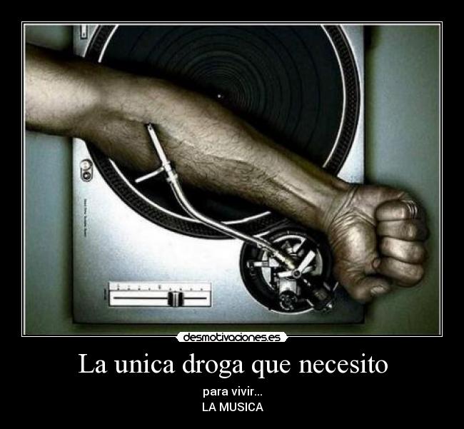 La unica droga que necesito - para vivir...
LA MUSICA