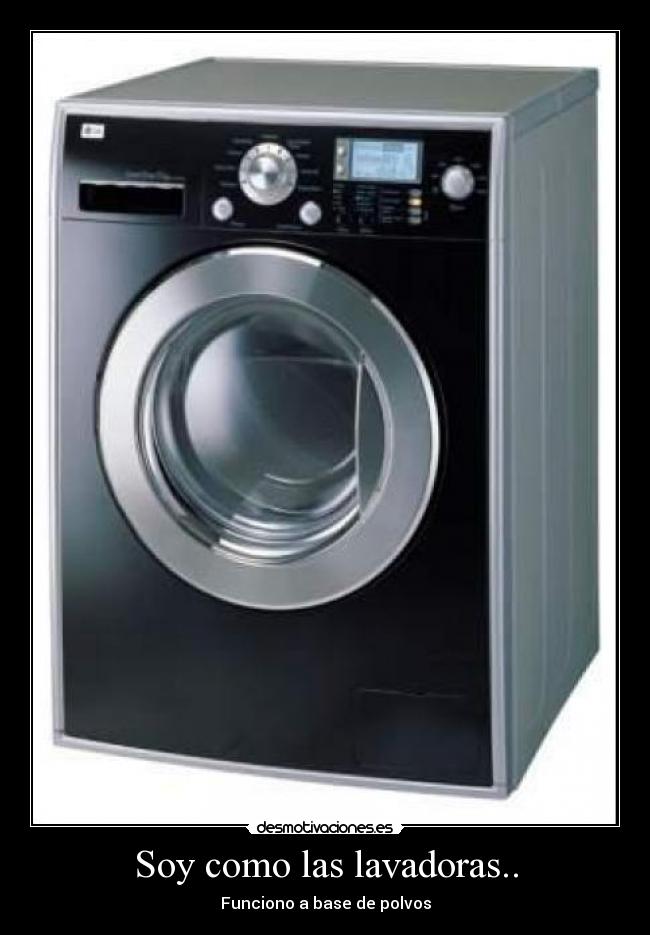Soy como las lavadoras.. -