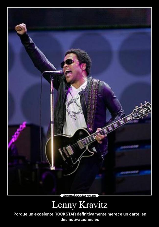 Lenny Kravitz - Porque un excelente ROCKSTAR definitivamente merece un cartel en
desmotivaciones.es